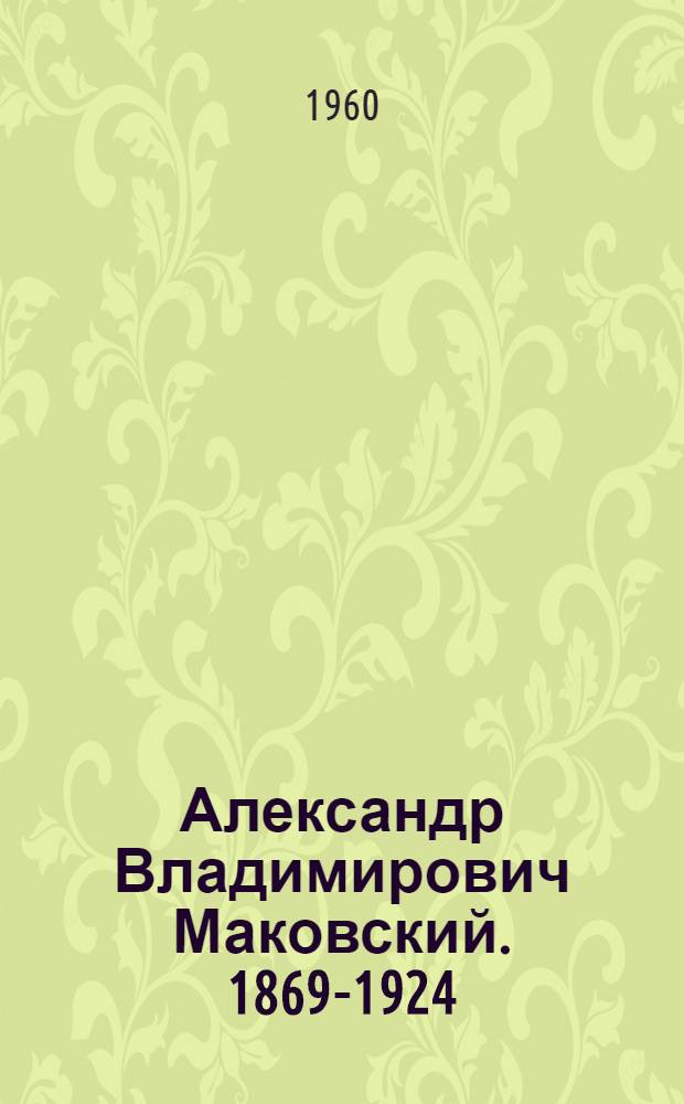 Александр Владимирович Маковский. 1869-1924 : Каталог выставки