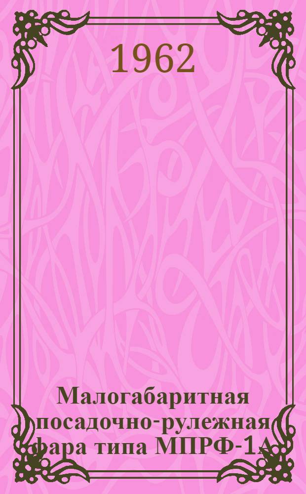 Малогабаритная посадочно-рулежная фара типа МПРФ-1А : Техн. описание, руководство по эксплуатации и ремонту