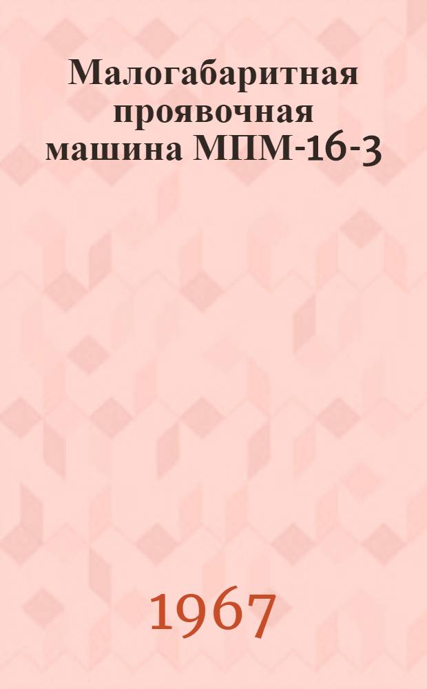 Малогабаритная проявочная машина МПМ-16-3 : Краткое описание и инструкция по эксплуатации