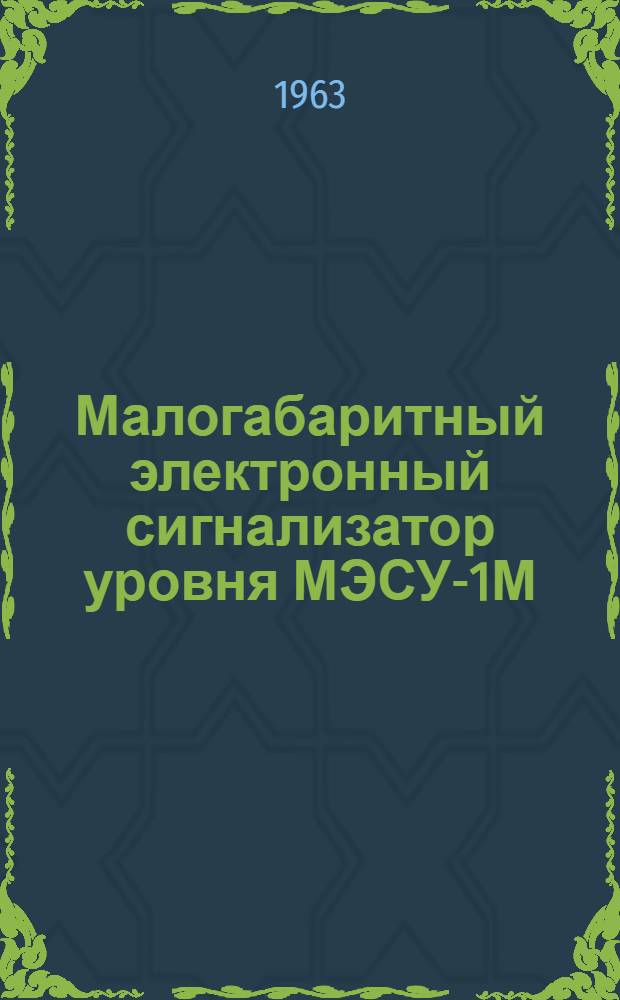 Малогабаритный электронный сигнализатор уровня МЭСУ-1М : (Техн. описание и инструкция по эксплуатации)