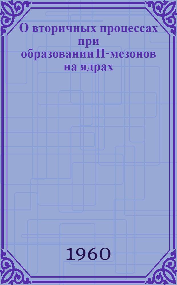 О вторичных процессах при образовании П-мезонов на ядрах