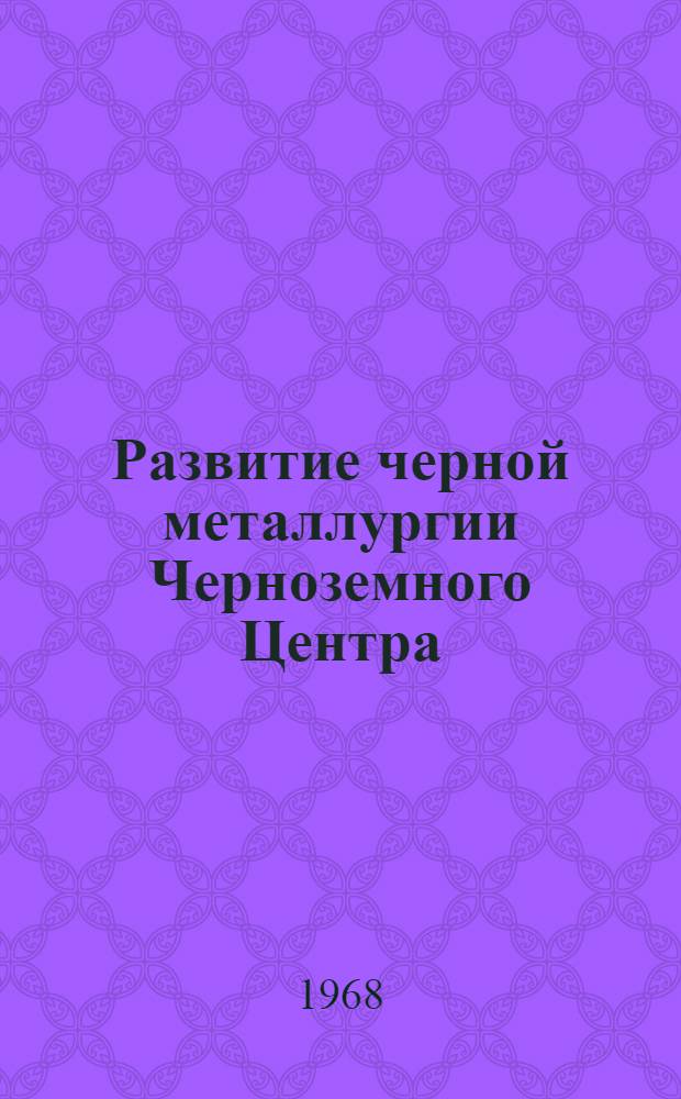 Развитие черной металлургии Черноземного Центра (1917-1967 гг.) : Автореферат дис. на соискание ученой степени кандидата экономических наук : (592)