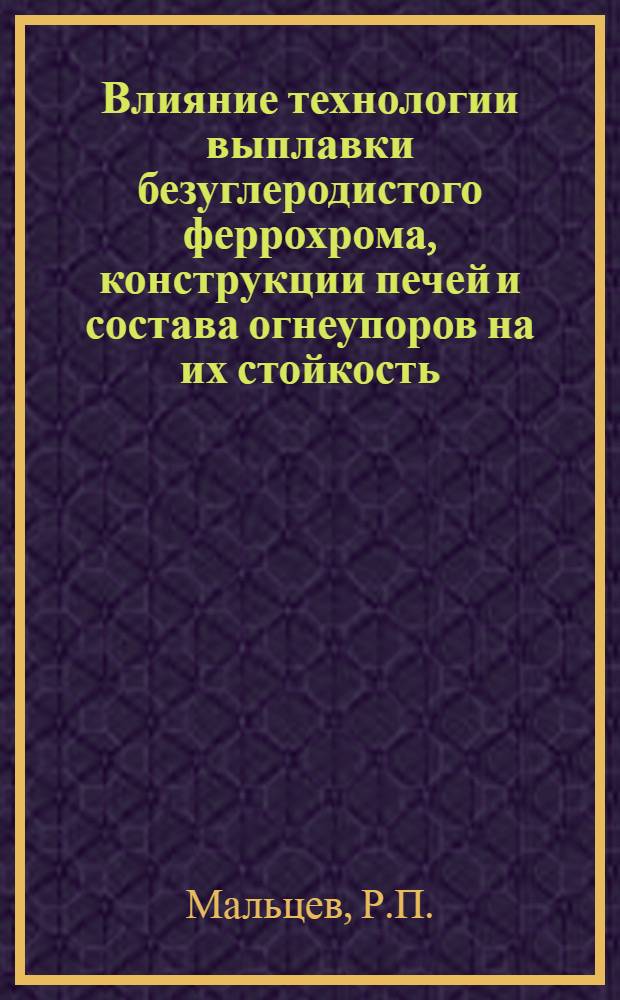 Влияние технологии выплавки безуглеродистого феррохрома, конструкции печей и состава огнеупоров на их стойкость