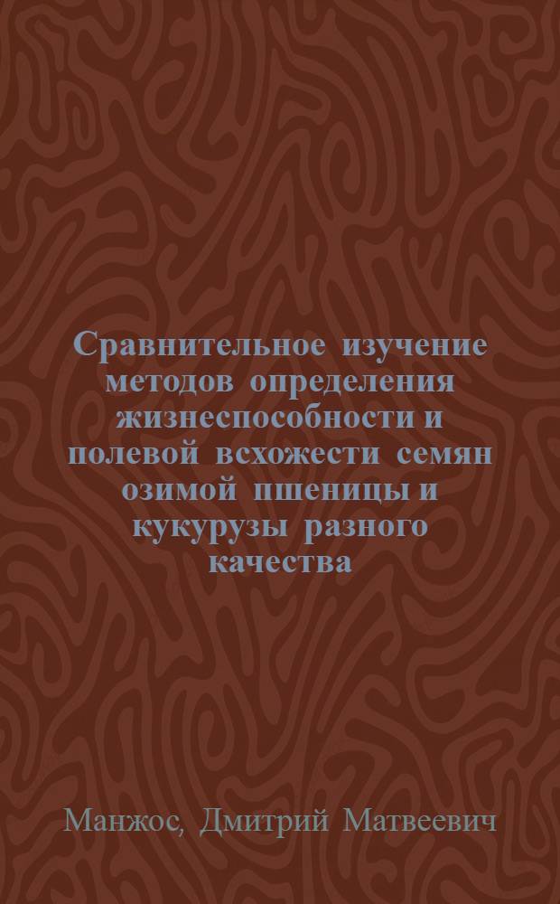 Сравнительное изучение методов определения жизнеспособности и полевой всхожести семян озимой пшеницы и кукурузы разного качества : Автореферат дис. на соискание ученой степени кандидата сельскохозяйственных наук