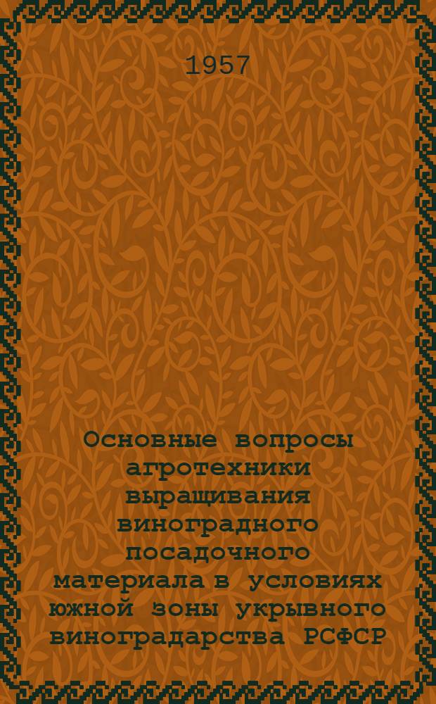 Основные вопросы агротехники выращивания виноградного посадочного материала в условиях южной зоны укрывного виноградарства РСФСР : Автореферат дис., представленной на соискание ученой степени кандидата сельскохозяйственных наук
