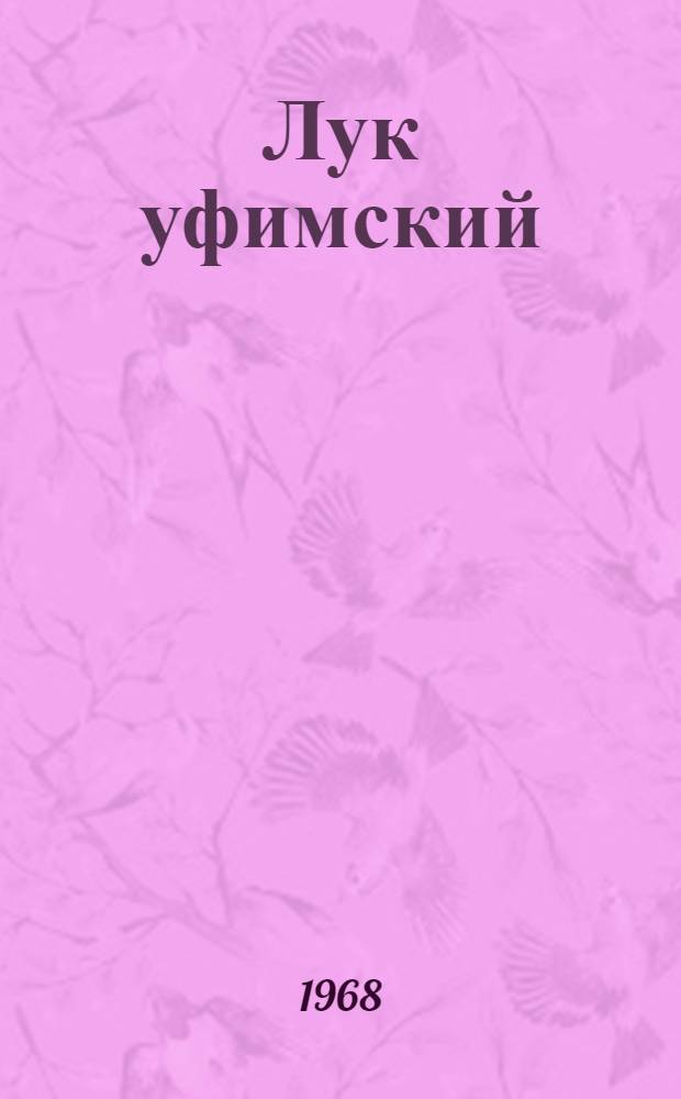Лук уфимский : (Морфобиол. и хоз. особенности, улучшение сортовых качеств и некоторые вопросы агротехники семеноводства) : Автореферат дис. на соискание ученой степени кандидата сельскохозяйственных наук : (534)