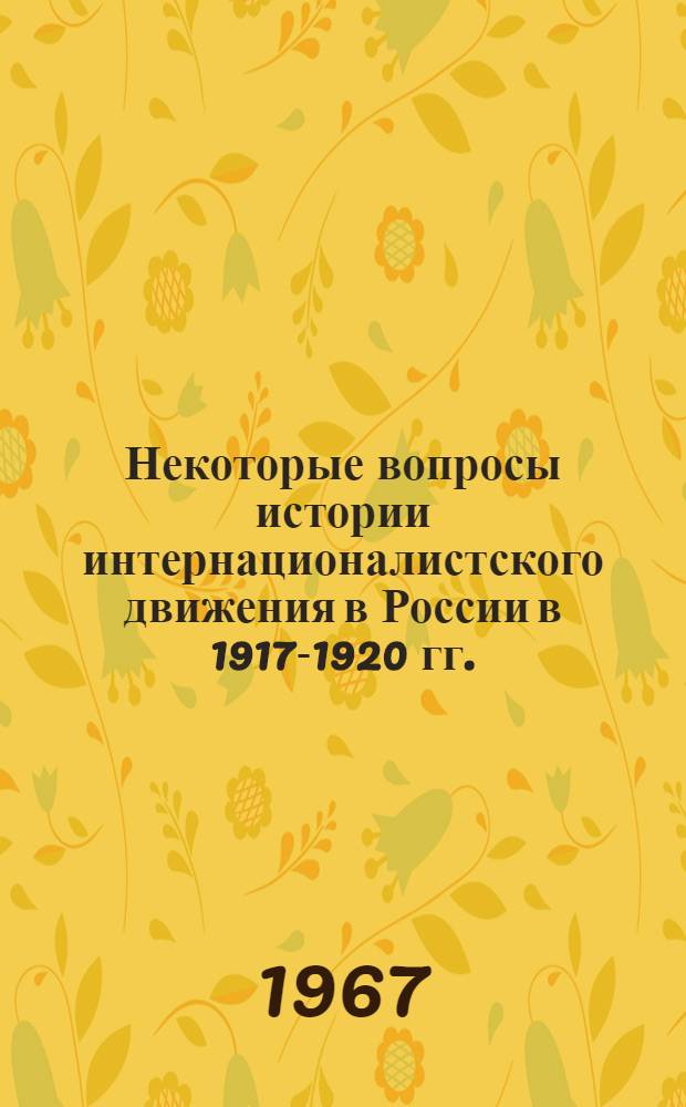 Некоторые вопросы истории интернационалистского движения в России в 1917-1920 гг.