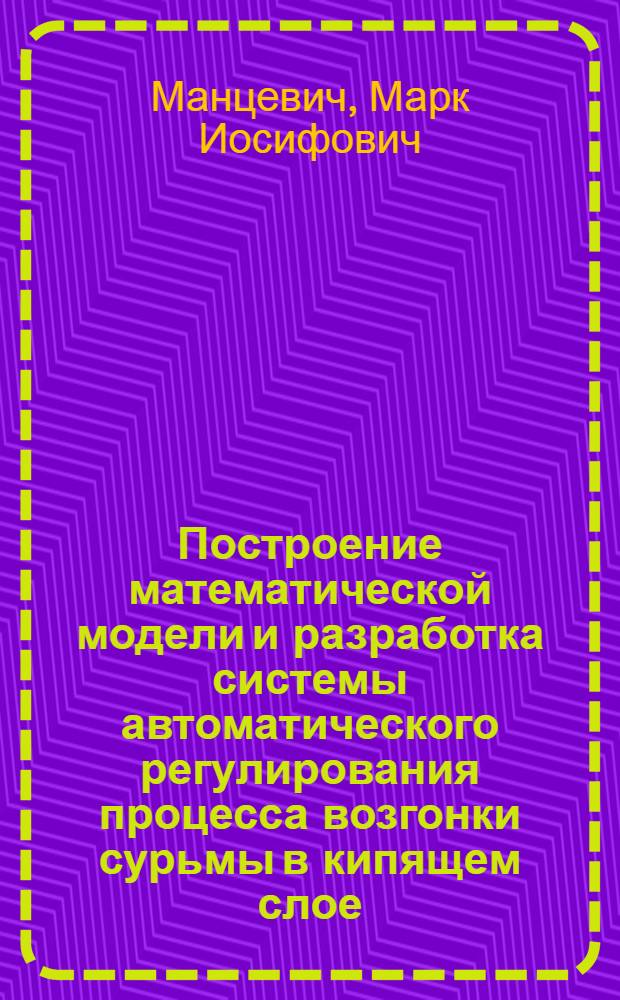 Построение математической модели и разработка системы автоматического регулирования процесса возгонки сурьмы в кипящем слое : Автореферат дис. на соискание ученой степени кандидата технических наук