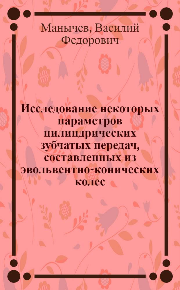 Исследование некоторых параметров цилиндрических зубчатых передач, составленных из эвольвентно-конических колес : Автореферат дис. на соискание ученой степени кандидата технических наук
