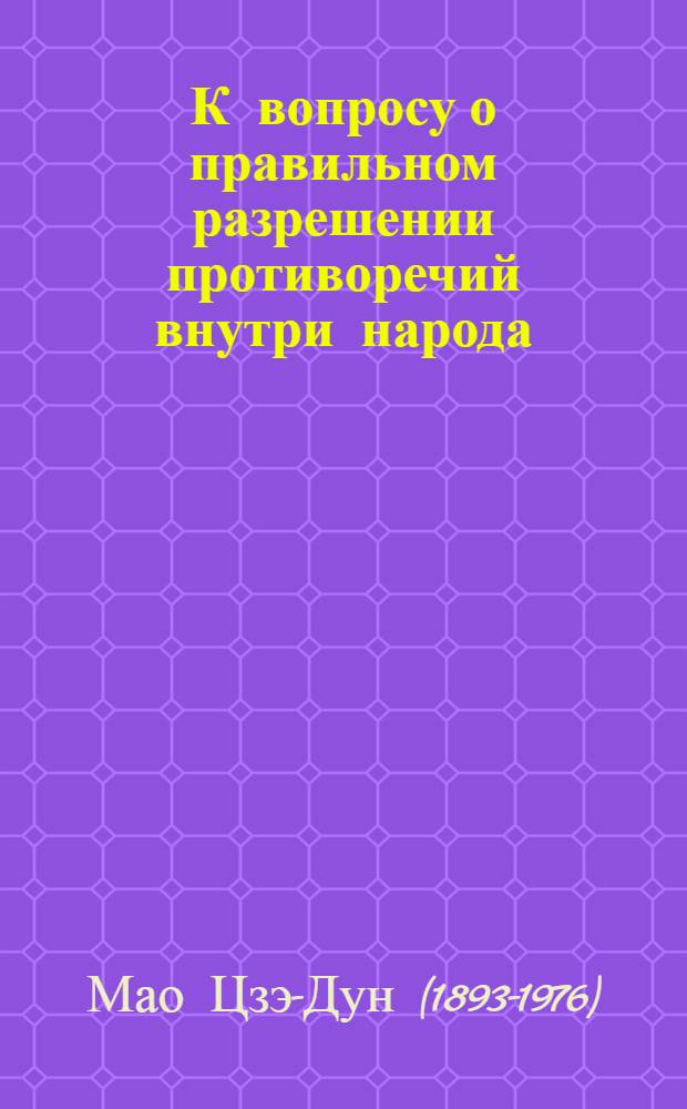 К вопросу о правильном разрешении противоречий внутри народа : Речь, произнесенная 27 февраля 1957 г. на 11-м расшир. заседании Верховного гос. совещания