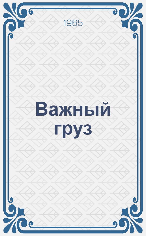 Важный груз : Рассказы о В.И. Ленине : Для ст. дошкольного возраста