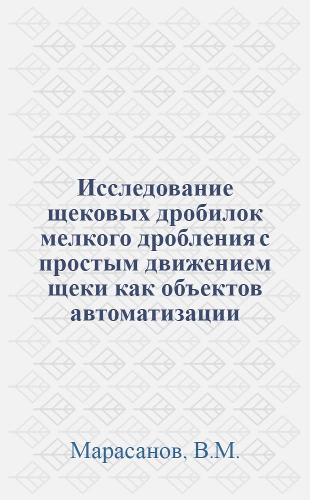 Исследование щековых дробилок мелкого дробления с простым движением щеки как объектов автоматизации : Автореферат дис. на соискание ученой степени кандидата технических наук