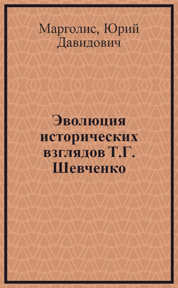 Эволюция исторических взглядов Т.Г. Шевченко : Автореферат дис. на соискание учен. степени кандидата ист. наук