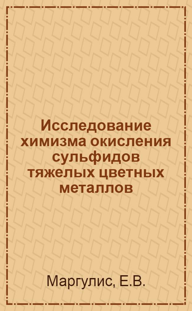Исследование химизма окисления сульфидов тяжелых цветных металлов : Автореферат дис. на соискание учен. степени кандидата техн. наук