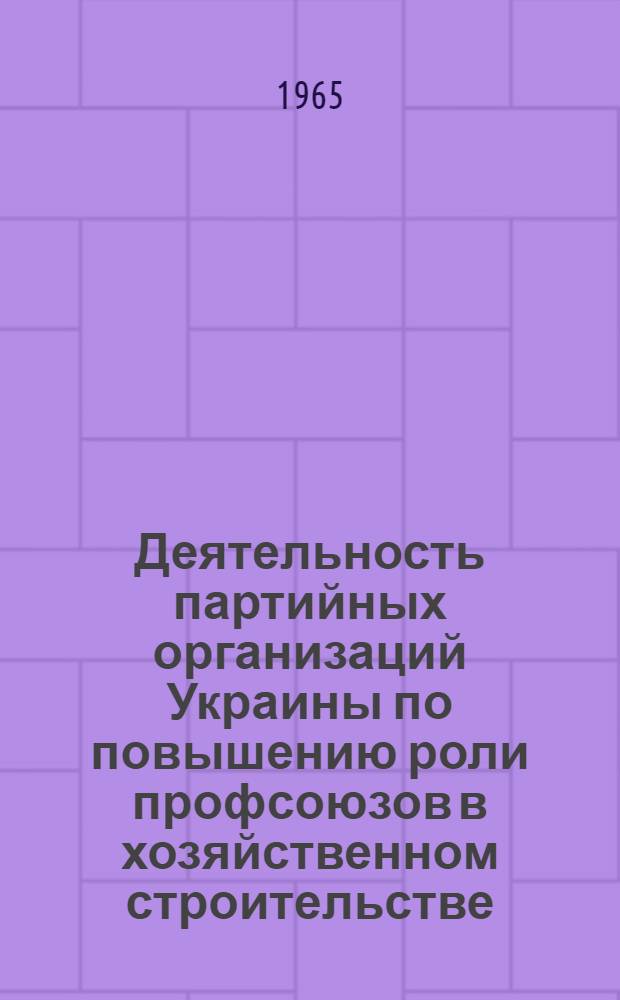 Деятельность партийных организаций Украины по повышению роли профсоюзов в хозяйственном строительстве (1956-1958 гг.) : (На материалах пром. предприятий Львовского экон. района) : Автореферат дис. на соискание учен. степени кандидата ист. наук