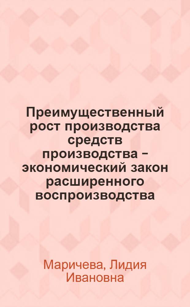 Преимущественный рост производства средств производства - экономический закон расширенного воспроизводства : Автореферат дис. на соискание учен. степени кандидата экон. наук