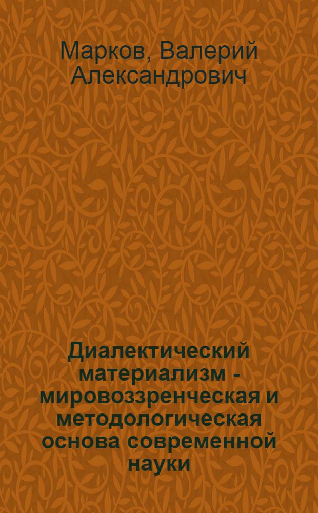 Диалектический материализм - мировоззренческая и методологическая основа современной науки