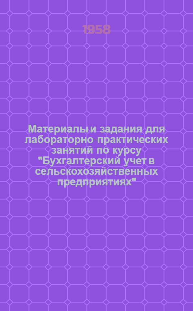 Материалы и задания для лабораторно-практических занятий по курсу "Бухгалтерский учет в сельскохозяйственных предприятиях" : (Для студентов V курса)