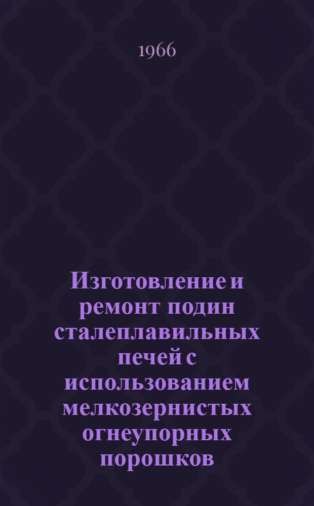 Изготовление и ремонт подин сталеплавильных печей с использованием мелкозернистых огнеупорных порошков