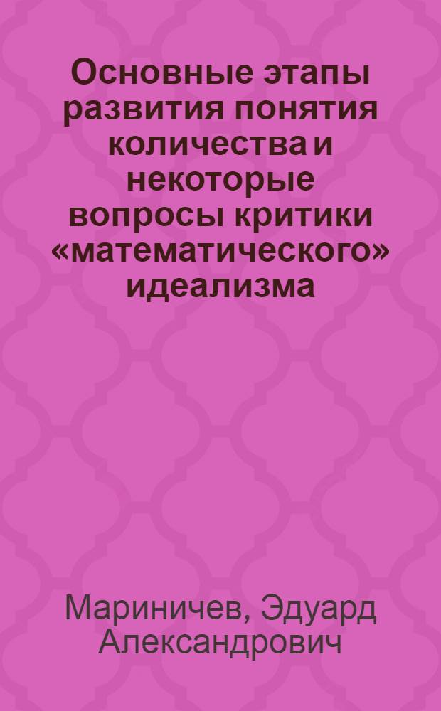 Основные этапы развития понятия количества и некоторые вопросы критики &laquo;математического&raquo; идеализма : Автореферат дис. на соискание ученой степени кандидата философских наук
