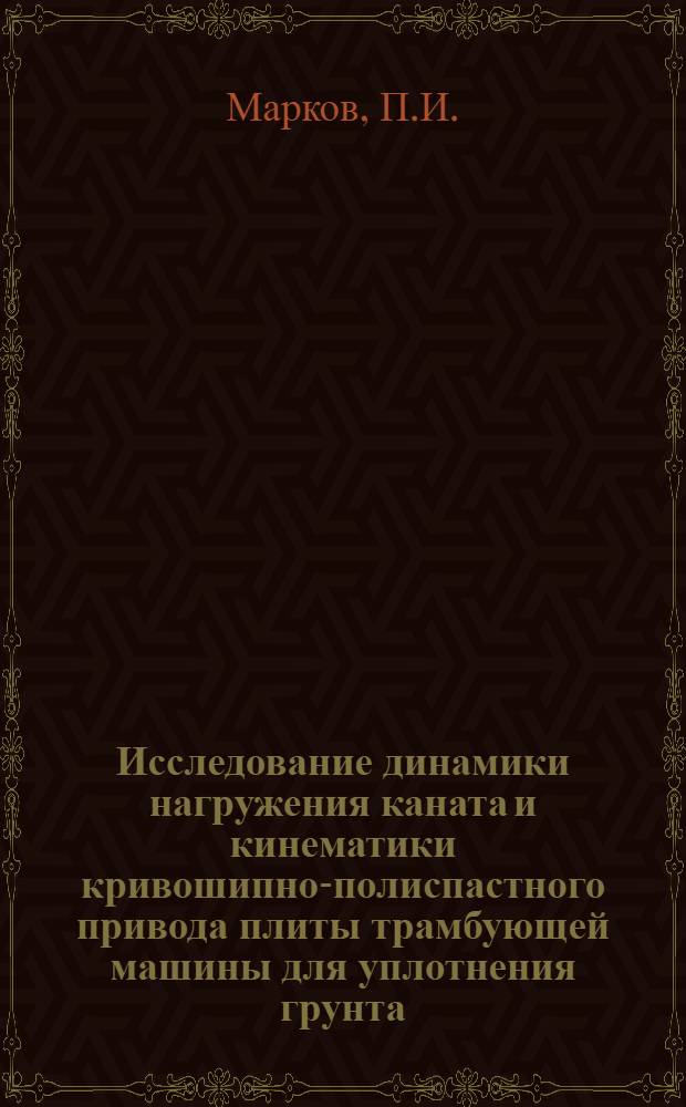 Исследование динамики нагружения каната и кинематики кривошипно-полиспастного привода плиты трамбующей машины для уплотнения грунта : Автореферат дис. на соискание ученой степени кандидата технических наук