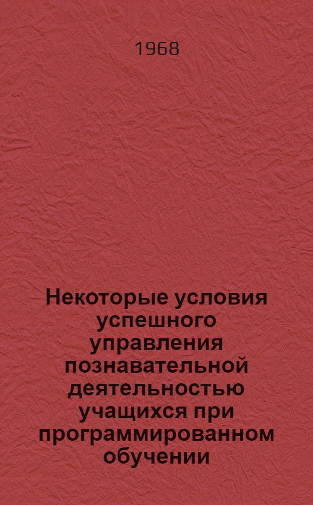 Некоторые условия успешного управления познавательной деятельностью учащихся при программированном обучении : (На материале физики) : Автореферат дис. на соискание ученой степени кандидата педагогических наук : (730)