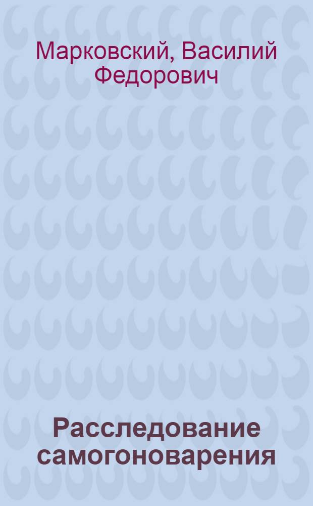 Расследование самогоноварения : Лекция для слушателей спец. сред. школ милиции