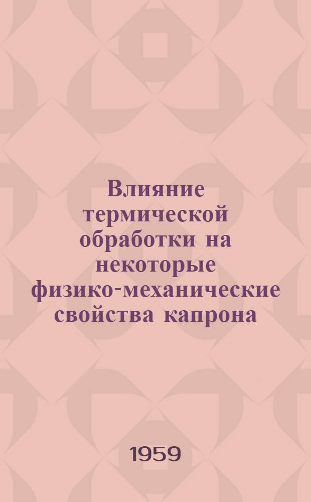 Влияние термической обработки на некоторые физико-механические свойства капрона : Автореферат дис. на соискание ученой степени кандидата технических наук