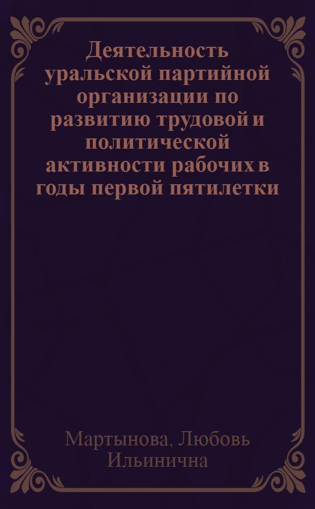 Деятельность уральской партийной организации по развитию трудовой и политической активности рабочих в годы первой пятилетки : Автореферат дис. на соискание ученой степени кандидата исторических наук