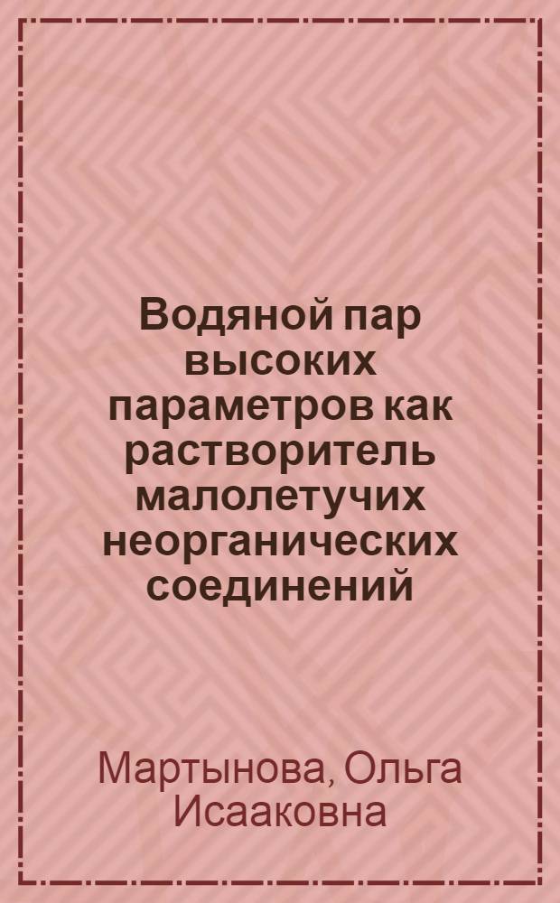 Водяной пар высоких параметров как растворитель малолетучих неорганических соединений : Автореферат дис. на соискание ученой степени доктора технических наук