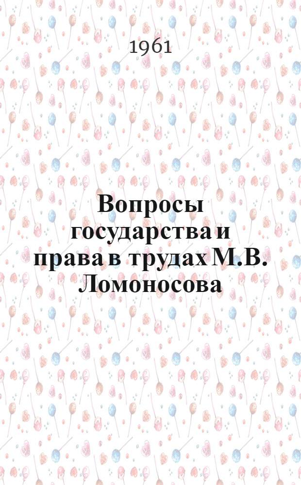 Вопросы государства и права в трудах М.В. Ломоносова : К 250-летию со дня рождения. 1711-1961