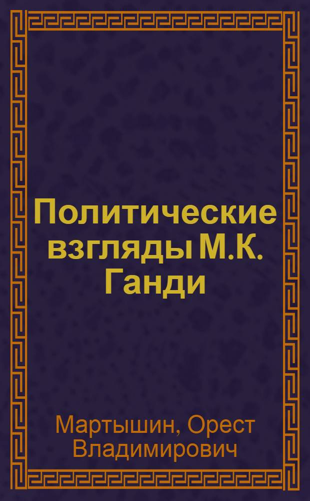 Политические взгляды М.К. Ганди : Автореферат дис. представленной на соискание ученой степени кандидата юридических наук