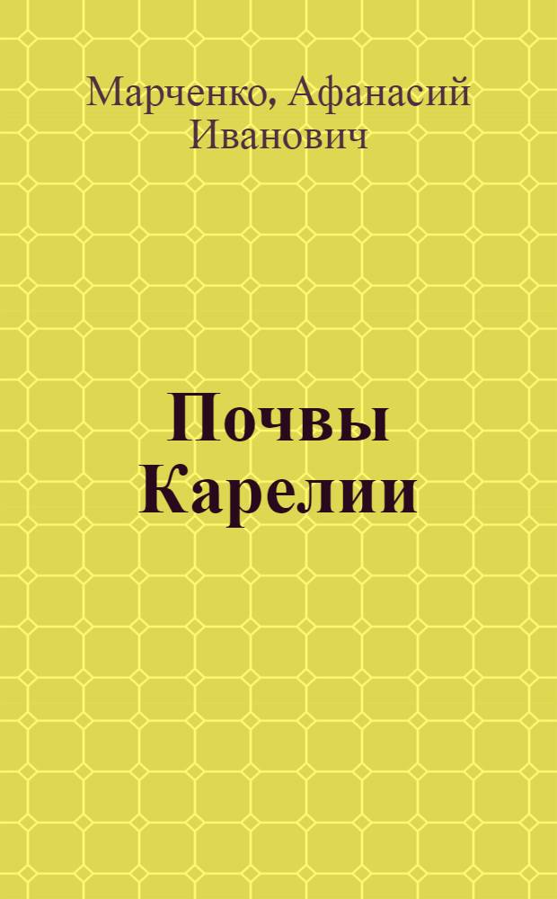 Почвы Карелии : Автореферат дис. на соискание ученой степени доктора сельскохозяйственных наук