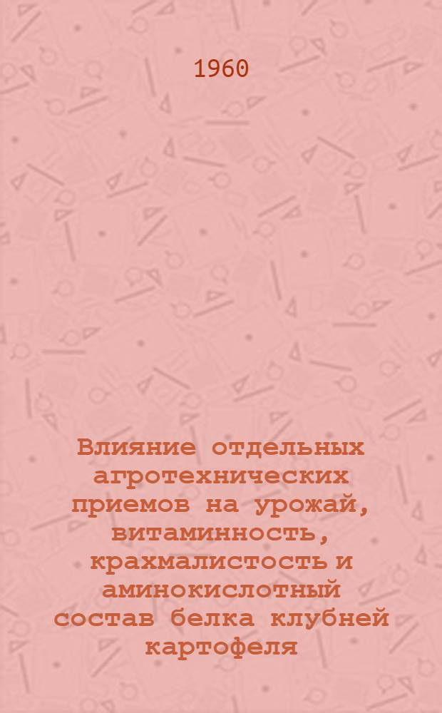Влияние отдельных агротехнических приемов на урожай, витаминность, крахмалистость и аминокислотный состав белка клубней картофеля : Автореферат дис. на соискание ученой степени кандидата сельскохозяйственных наук