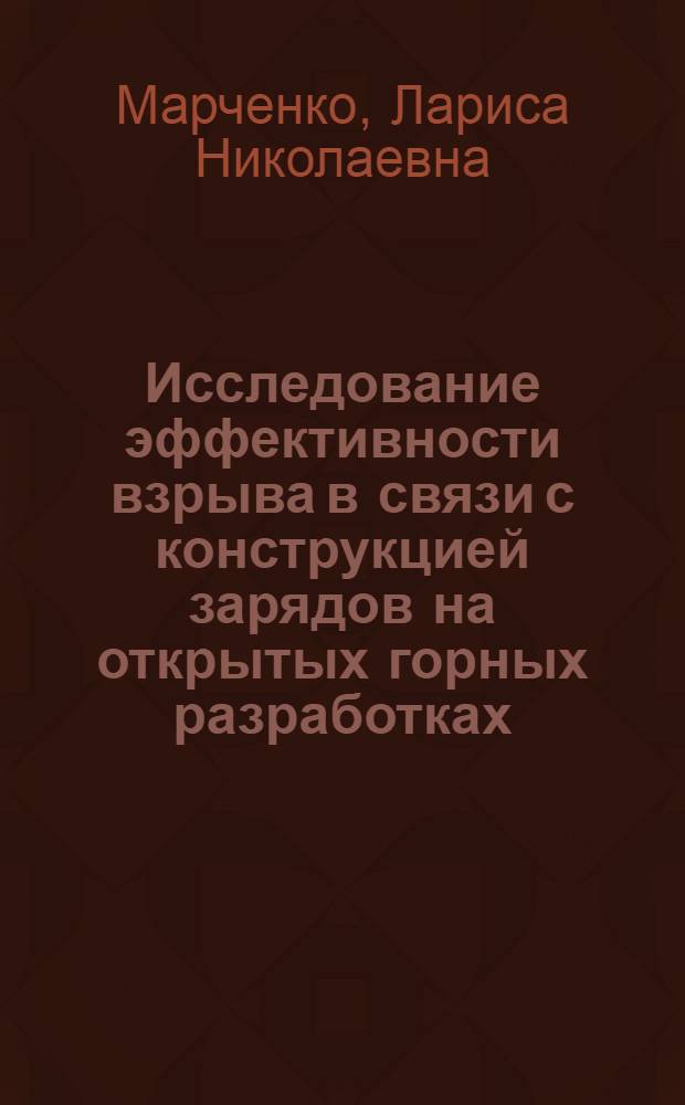 Исследование эффективности взрыва в связи с конструкцией зарядов на открытых горных разработках : Автореферат дис. на соискание ученой степени доктора технических наук