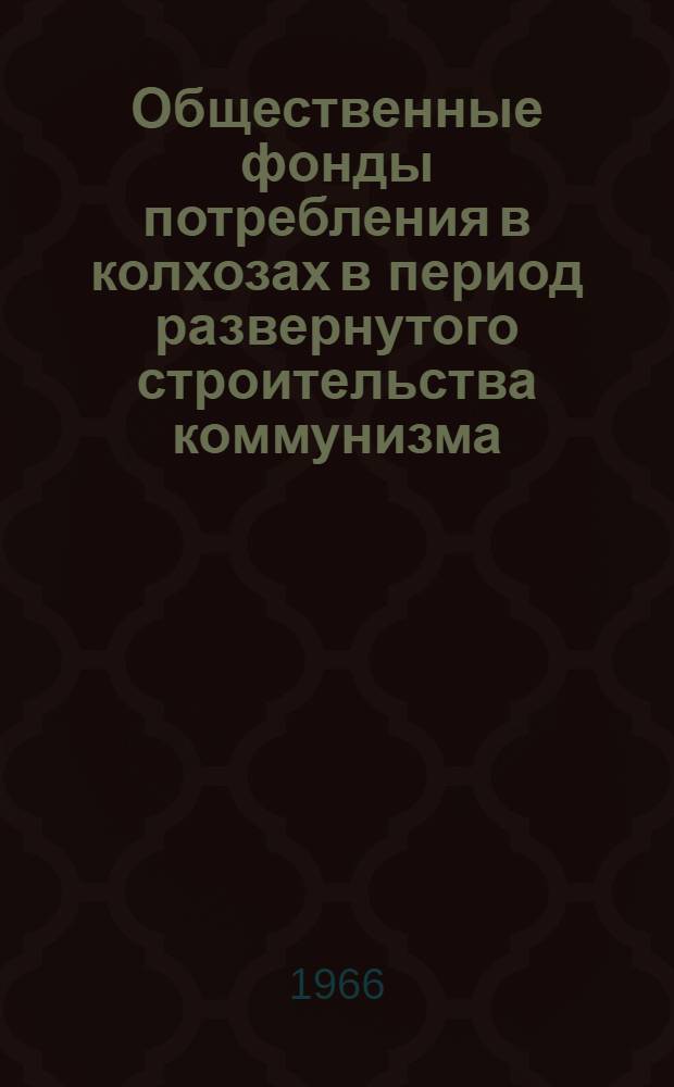 Общественные фонды потребления в колхозах в период развернутого строительства коммунизма : Автореферат дис. на соискание ученой степени кандидата экономических наук