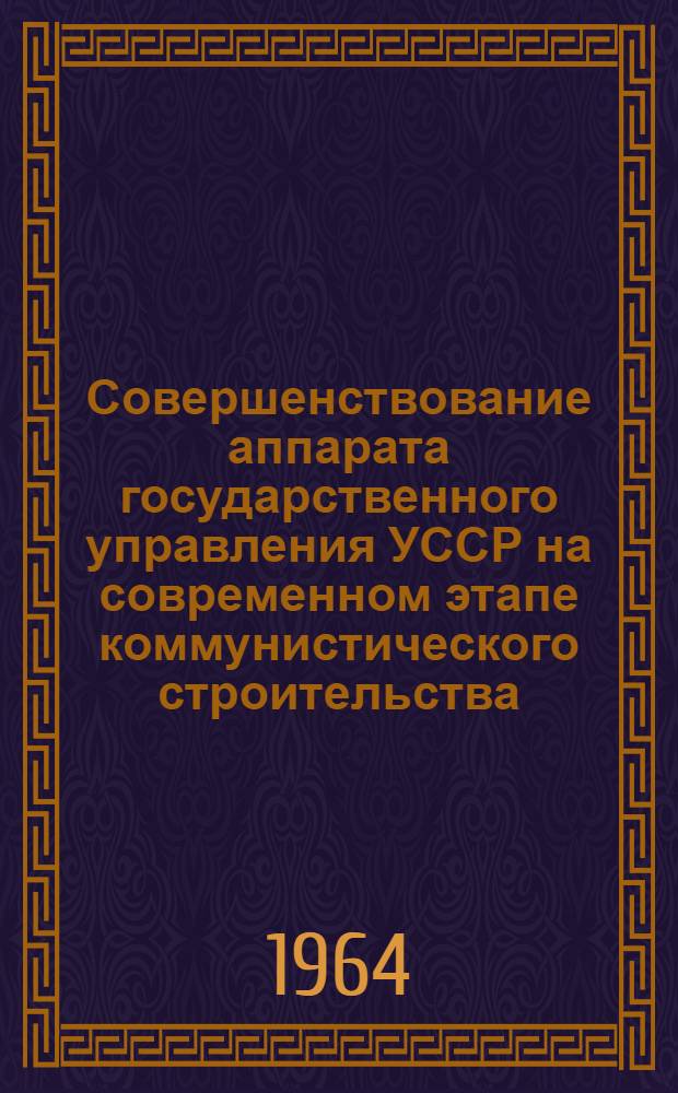 Совершенствование аппарата государственного управления УССР на современном этапе коммунистического строительства : Автореферат дис. на соискание ученой степени кандидата юридических наук