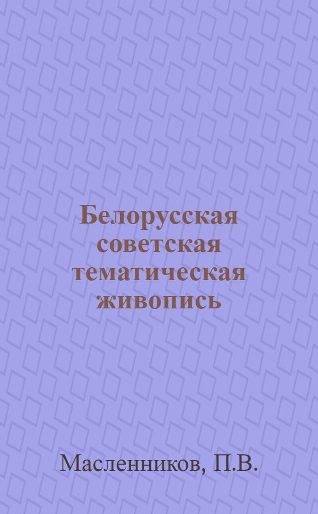Белорусская советская тематическая живопись : Автореферат дис. на соискание ученой степени кандидата искусствоведения