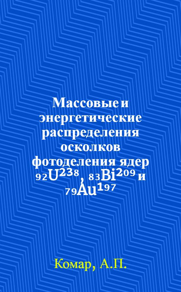 Массовые и энергетические распределения осколков фотоделения ядер ₉₂U²³⁸, ₈₃Bi²⁰⁹ и ₇₉Au¹⁹⁷
