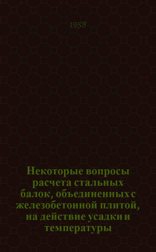 Некоторые вопросы расчета стальных балок, объединенных с железобетонной плитой, на действие усадки и температуры : Автореферат дис. на соискание ученой степени кандидата технических наук