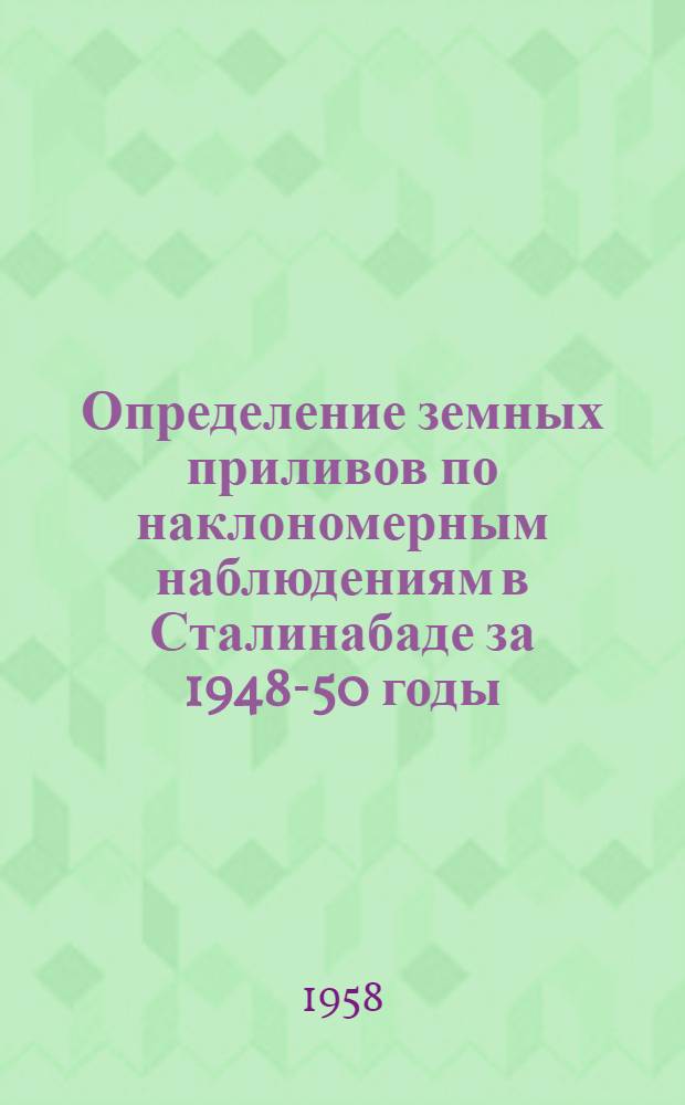 Определение земных приливов по наклономерным наблюдениям в Сталинабаде за 1948-50 годы : Автореферат дис., представленной на соискание ученой степени кандидата физико-математических наук