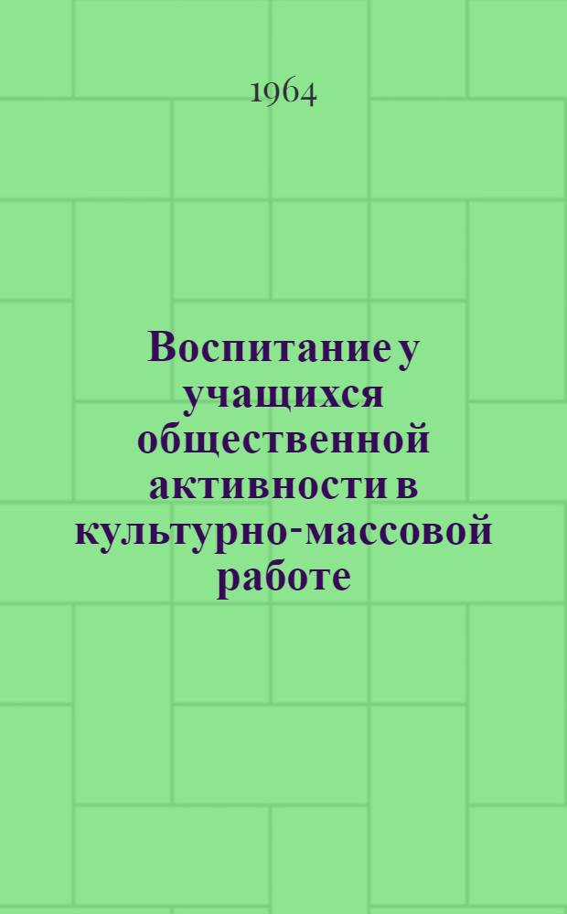 Воспитание у учащихся общественной активности в культурно-массовой работе (в условиях Крайнего Севера) : Доклад для "Пед. чтений"