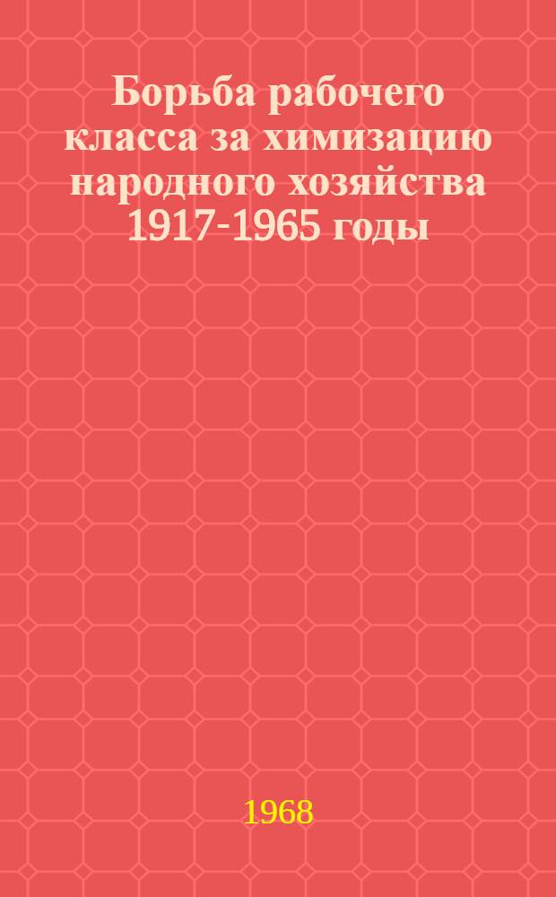 Борьба рабочего класса за химизацию народного хозяйства 1917-1965 годы : (По материалам пром-сти Центр.-Чернозем. экон. района) : Автореферат дис. на соискание ученой степени кандидата исторических наук : (571)