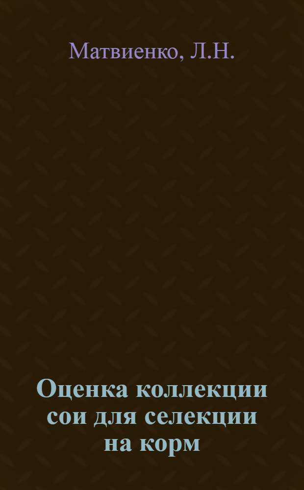Оценка коллекции сои для селекции на корм : Автореферат дис. на соискание ученой степени кандидата сельскохозяйственных наук