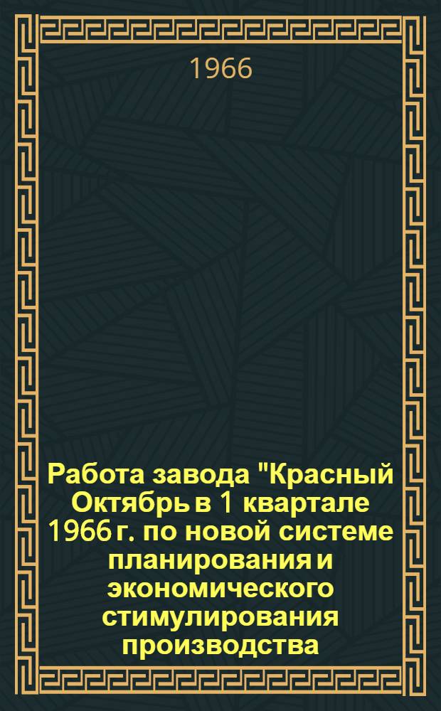Работа завода "Красный Октябрь в 1 квартале 1966 г. по новой системе планирования и экономического стимулирования производства