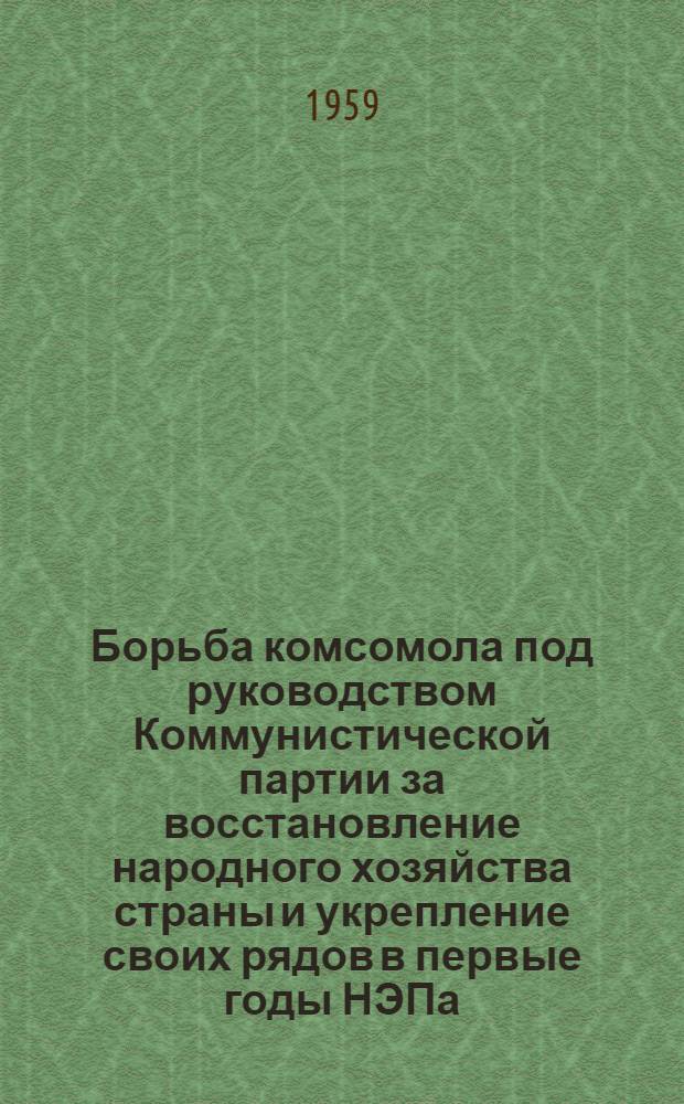 Борьба комсомола под руководством Коммунистической партии за восстановление народного хозяйства страны и укрепление своих рядов в первые годы НЭПа (1921-1922) : Автореферат дис. на соискание ученой степени кандидата исторических наук