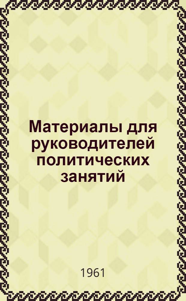 Материалы для руководителей политических занятий : Примерные планы, литература и пособия по темам полит. занятий с солдатами, матросами, сержантами, старшинами и курсантами