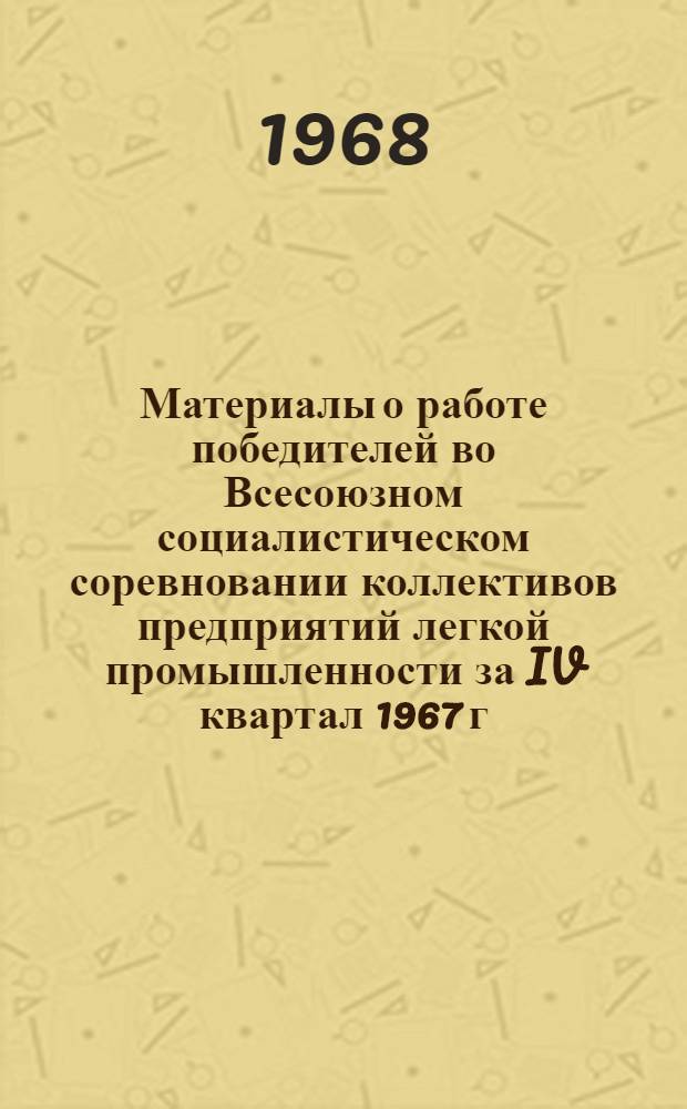 Материалы о работе победителей во Всесоюзном социалистическом соревновании коллективов предприятий легкой промышленности за IV квартал 1967 г.