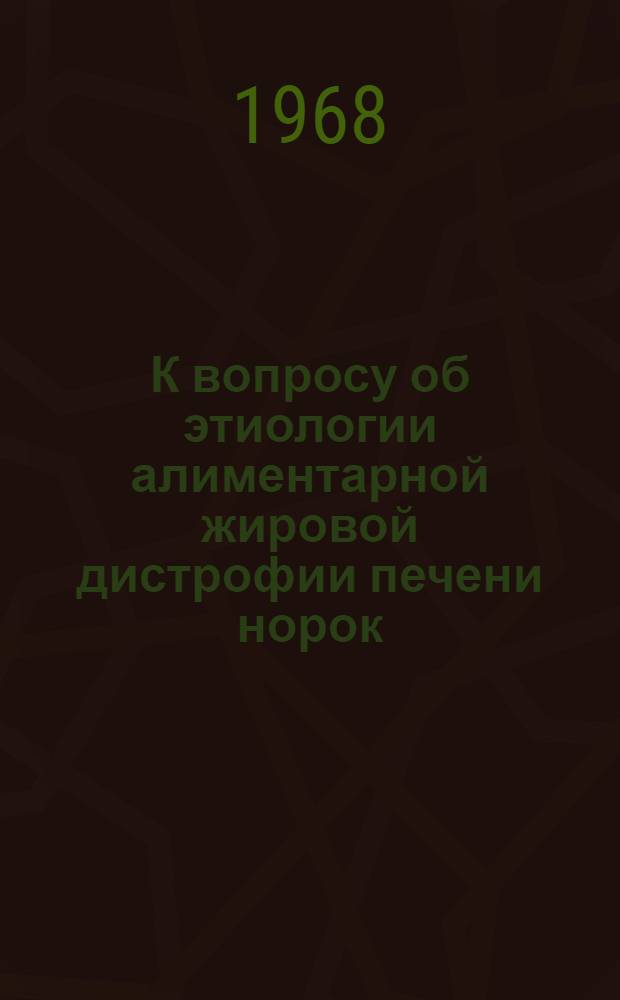 К вопросу об этиологии алиментарной жировой дистрофии печени норок : Автореферат дис. на соискание ученой степени кандидата ветеринарных наук : (800)