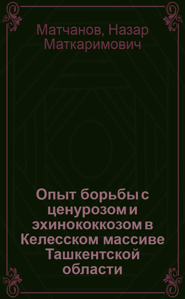 Опыт борьбы с ценурозом и эхинококкозом в Келесском массиве Ташкентской области : Автореферат дис. на соискание ученой степени кандидата ветеринарных наук